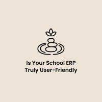 Ease of Use: School ERP Truly User-Friendly for Admins, Teachers & Parents?